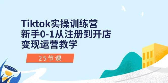 Tiktok实操训练营：新手0-1从注册到开店变现运营教学(25节课-kf网创