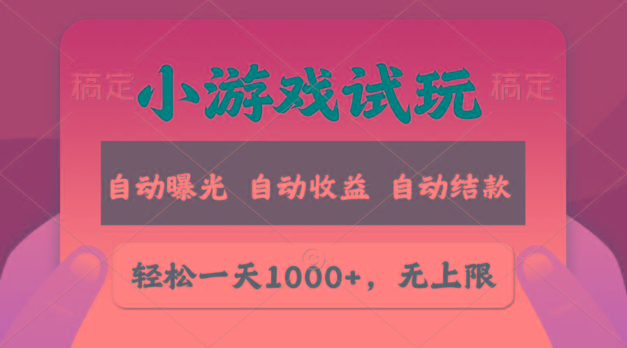 轻松日入1000+，小游戏试玩，收益无上限，全新市场！-kf网创