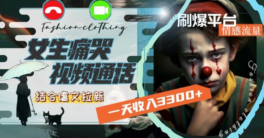 一天收入3300+，用女生痛哭视频通话结合虐文拉新，刷爆平台情感流量【揭秘】-kf网创