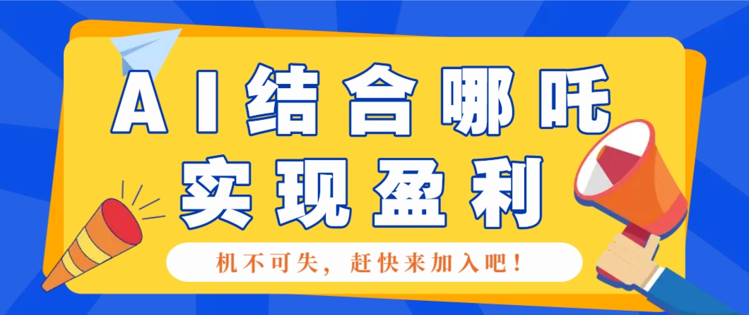 哪咤2爆火，如何利用AI结合哪吒2实现盈利，月收益5000+【附详细教程】-kf网创