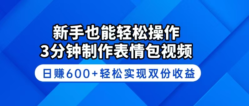 新手也能轻松操作！3分钟制作表情包视频，日赚600+轻松实现双份收益-kf网创