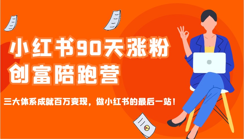 小红书90天涨粉创富陪跑营，三大体系成就百万变现，做小红书的最后一站！-kf网创