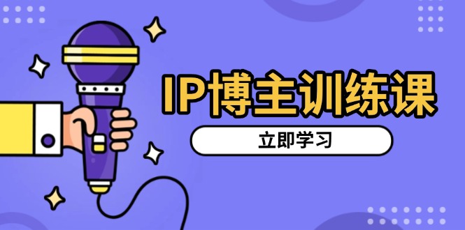 IP博主训练课，定位账号，推荐热门赛道，搭建涨粉架构，拍出更吸粉视频-kf网创