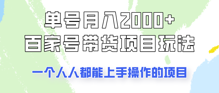 单号单月2000+的百家号带货玩法，一个人人能做的项目！-kf网创