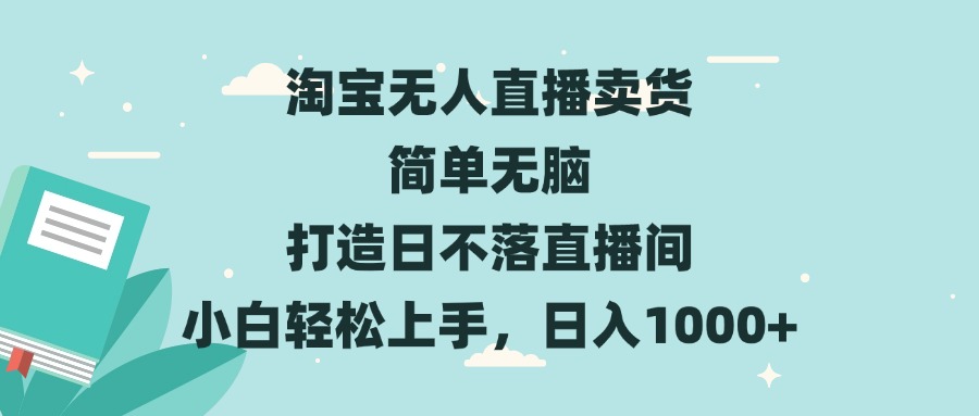 淘宝无人直播卖货 简单无脑 打造日不落直播间 小白轻松上手，日入1000+-kf网创