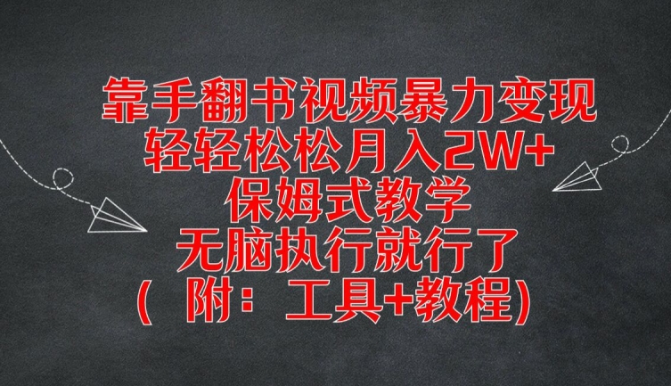 靠手翻书视频暴力变现，轻轻松松月入2W+，保姆式教学，无脑执行就行了(附：工具+教程)【揭秘】-kf网创