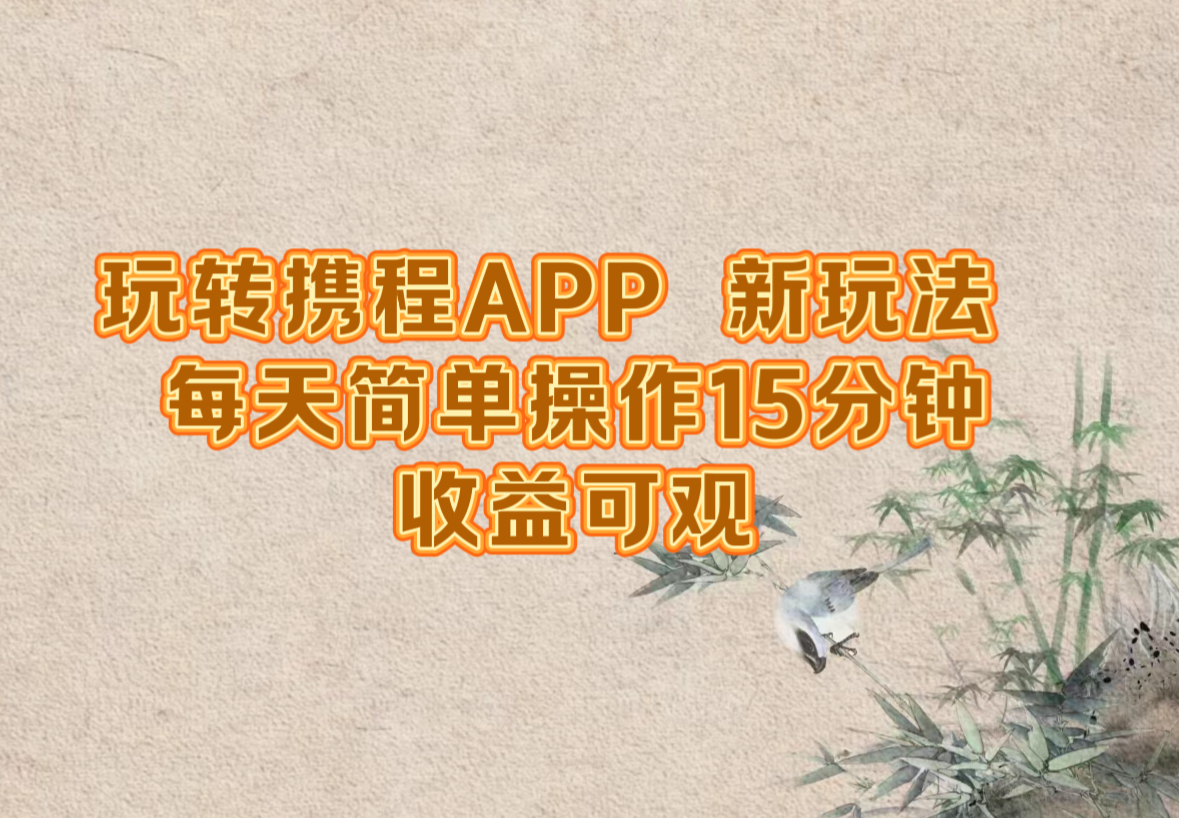 玩转携程APP，新玩法，每天简单操作15分钟，收益可观-kf网创