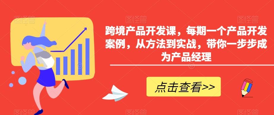 跨境产品开发课，每期一个产品开发案例，从方法到实战，带你一步步成为产品经理-kf网创