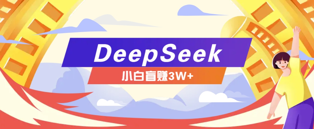 利用热门DeepSeek赚钱项目，多种变现方式小白也能盲赚3W+，就是用这个方法-kf网创