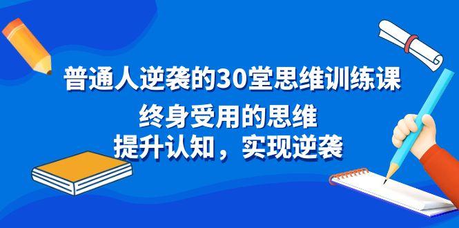 普通人逆袭的30堂思维训练课，终身受用的思维，提升认知，实现逆袭-kf网创
