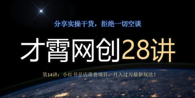 才霄网创28讲第14讲：小红书开店带货项目，月入过万最新玩法！-kf网创