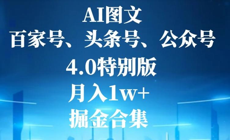AI图文，头条号，百家号，公众号，4.0特别版，月入1w+，掘金合集-kf网创