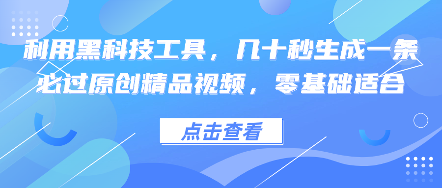 利用黑科技工具，几十秒生成一条必过原创精品视频，零基础适合-kf网创