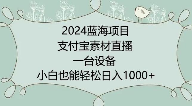 2024年蓝海项目，支付宝素材直播，无需出境，小白也能日入1000+ ，实操教程【揭秘】-kf网创