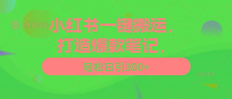 (9673期)小红书一键搬运，打造爆款笔记，轻松日引300+-kf网创