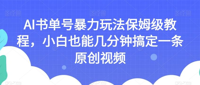AI书单号暴力玩法保姆级教程，小白也能几分钟搞定一条原创视频【揭秘】-kf网创