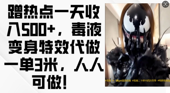 蹭热点一天收入500+，毒液变身特效代做一单3米，人人可做!-kf网创