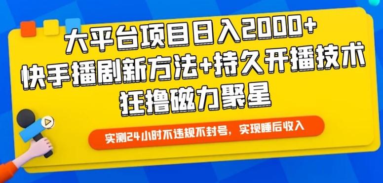 大平台项目日入2000+，快手播剧新方法+持久开播技术，狂撸磁力聚星【揭秘】-kf网创