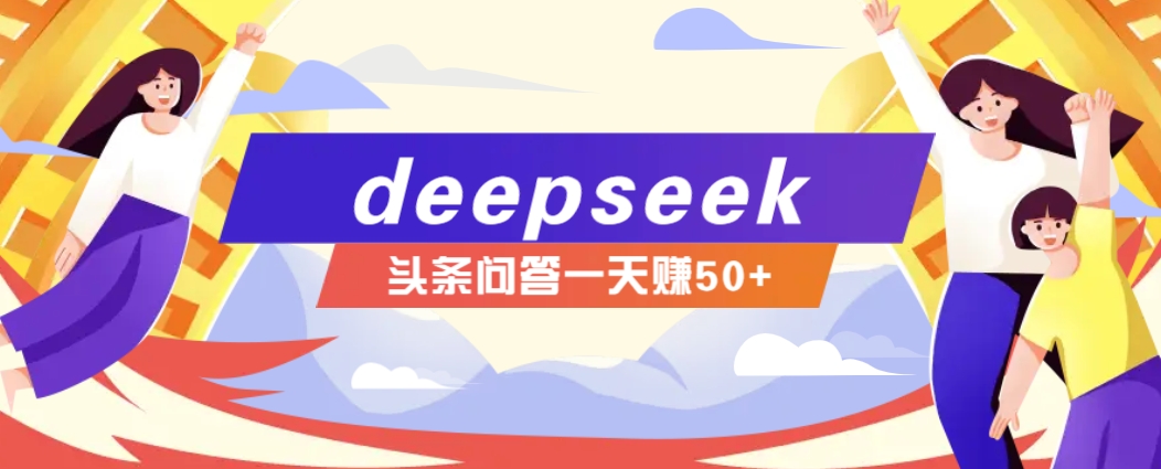 利用deepseek操作今日头条问答图文玩法，新手也能轻松上手，日收益50+-kf网创