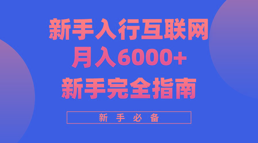 (10058期)互联网新手月入6000+完全指南 十年创业老兵用心之作，帮助小白快速入门-kf网创