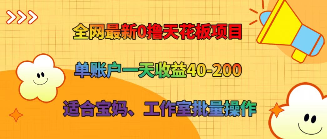 全网最新0撸天花板项目 单账户一天收益40-200 适合宝妈、工作室批量操作-kf网创