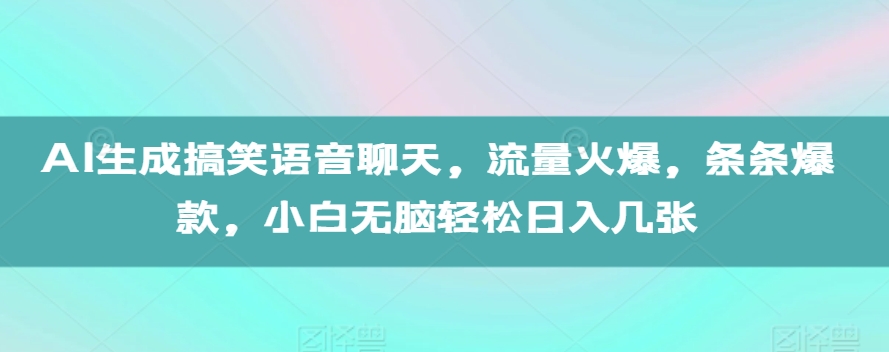 AI生成搞笑语音聊天，流量火爆，条条爆款，小白无脑轻松日入几张【揭秘】-kf网创