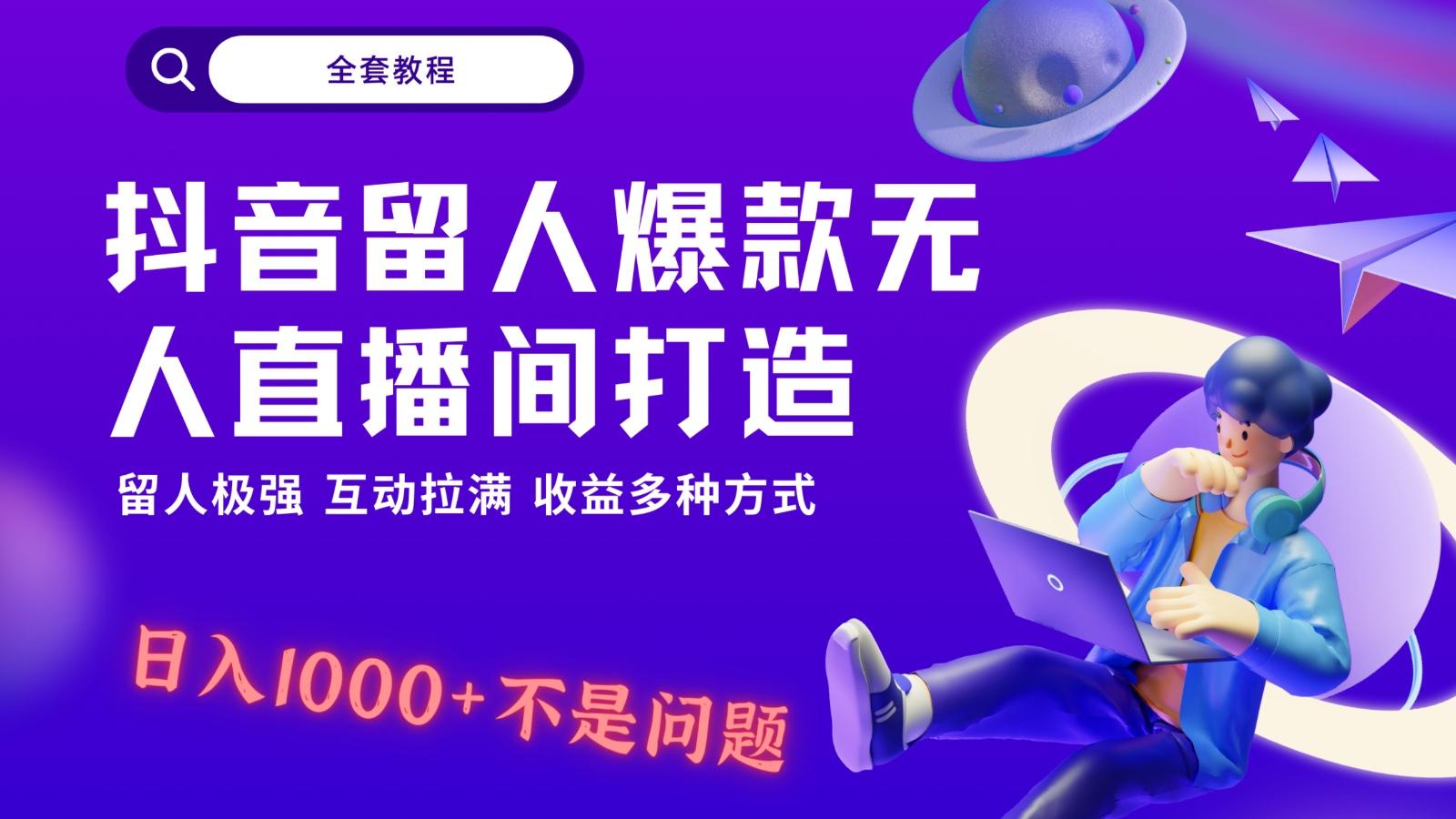 抖音留人超强无人直播间打造，解放双手，日入1k+简简单单、互动拉满！-kf网创