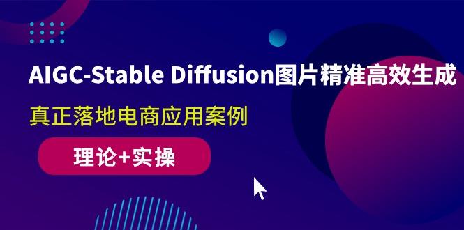 AIGC-Stable Diffusion图片精准高效生成 真正落地电商应用案例(理论+实操-kf网创