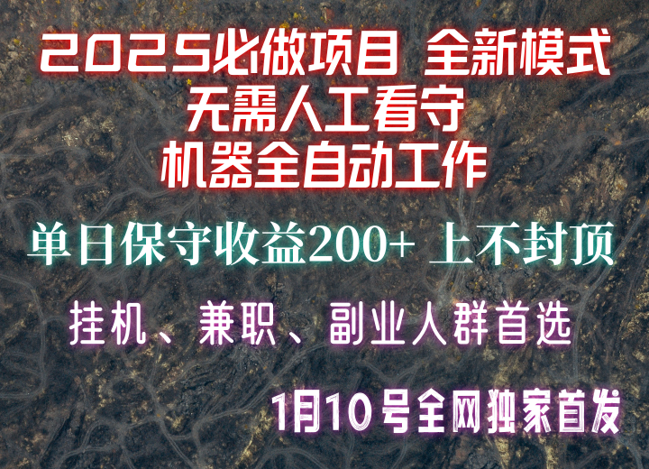 【2025必做项目】全网独家首发，全新模式机器全自动工作，无需人工看守，单日保守200+-kf网创