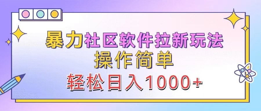 暴力社区软件拉新玩法，操作简单，轻松日入1000+-kf网创