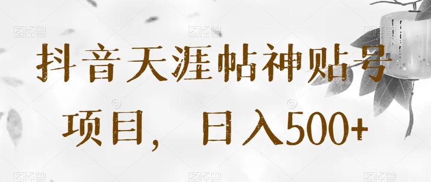 抖音天涯帖神贴号项目，日入500+【揭秘】-kf网创