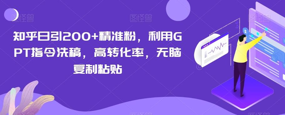知乎日引200+精准粉，利用GPT指令洗稿，高转化率，无脑复制粘贴-kf网创