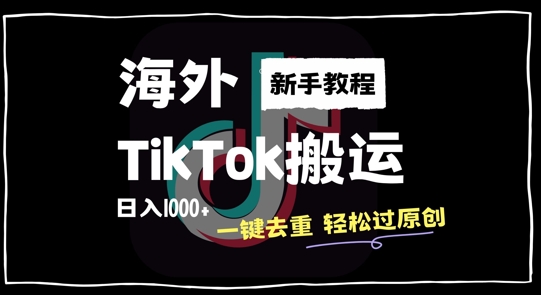 2024最新海外TikTok搬运玩法，一键去重轻松过原创，新手无经验也能日入1k【揭秘】-kf网创