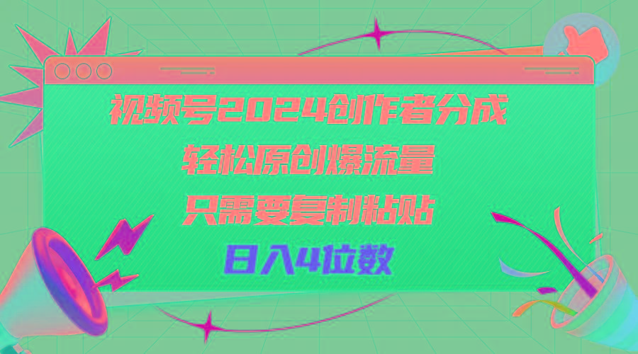 视频号2024创作者分成，轻松原创爆流量，只需要复制粘贴，日入4位数-kf网创