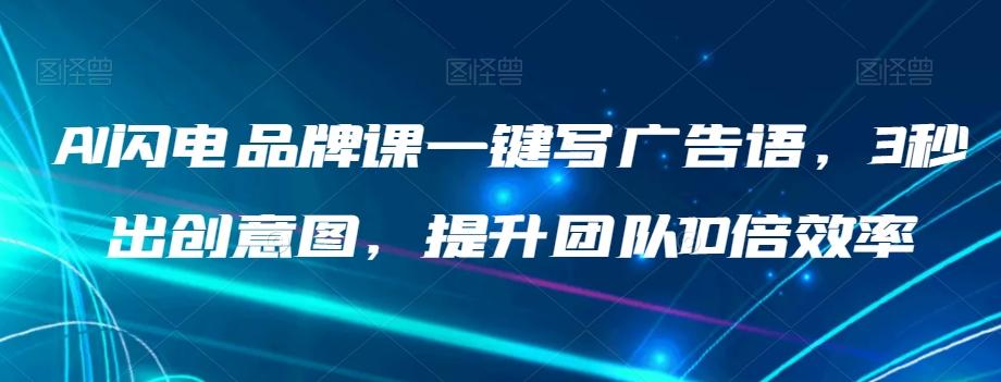 AI闪电品牌课一键写广告语，3秒出创意图，提升团队10倍效率-kf网创