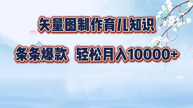 矢量图制作育儿知识，条条爆款，月入10000+-kf网创