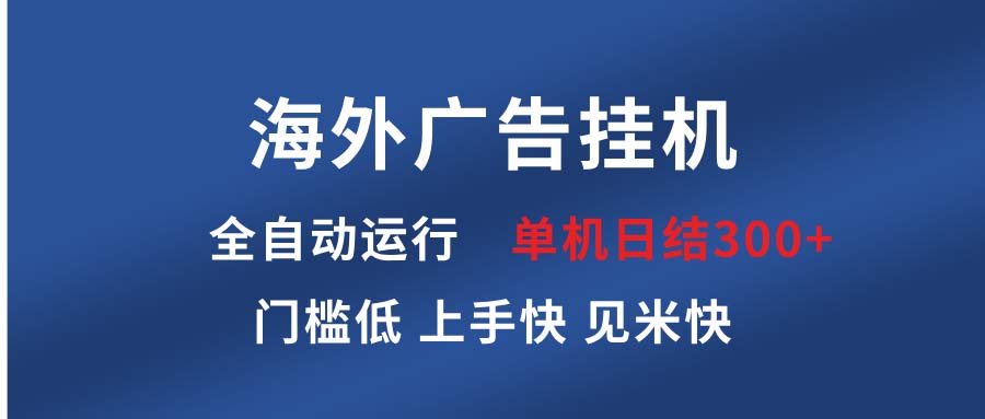 海外广告挂机 全自动运行 单机单日300+ 日结项目 稳定运行 欢迎观看课程-kf网创