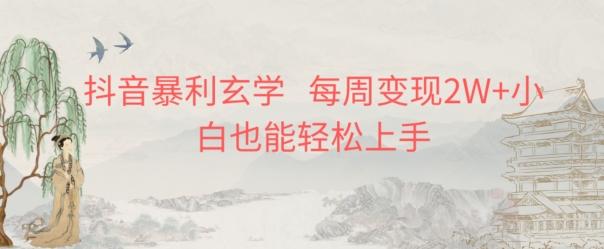 抖音暴利玄学，每周变现2W+小白也能轻松上手-kf网创