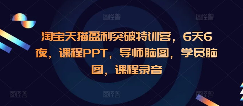 淘宝天猫盈利突破特训营，6天6夜，课程PPT，导师脑图，学员脑图，课程录音-kf网创