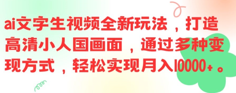ai文字生视频全新玩法，打造高清小人国画面，通过多种变现方式，轻松实现月入1W+【揭秘】-kf网创
