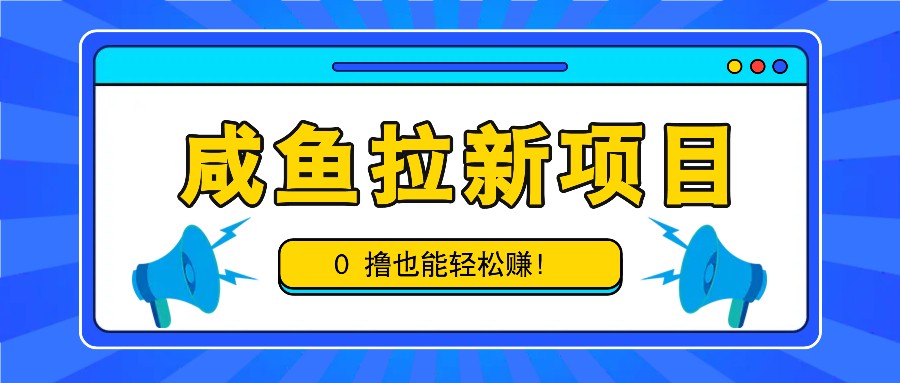 咸鱼拉新项目，拉新一单6-9元，0撸也能轻松赚，白撸几十几百！-kf网创