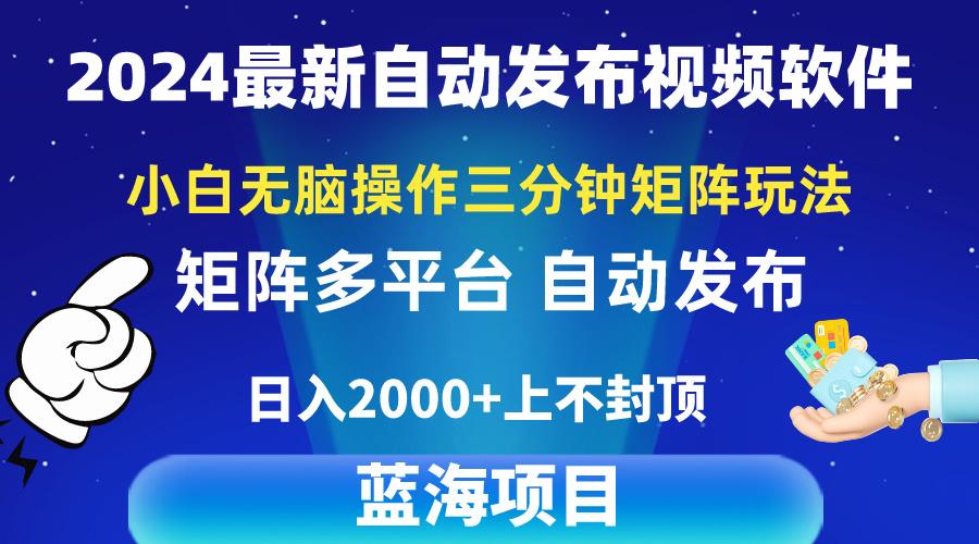 2024最新视频矩阵玩法，小白无脑操作，轻松操作，3分钟一个视频，日入2k+-kf网创