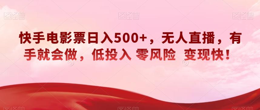 快手电影票日入500+，无人直播，有手就会做，低投入零风险变现快！【揭秘】-kf网创