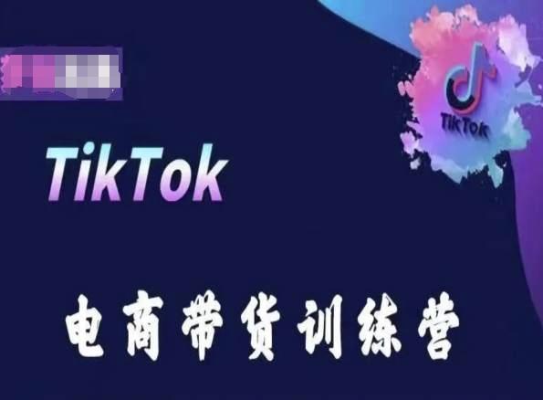TikTok电商带货训练营，跟随时代潮流，跨境掘金-kf网创