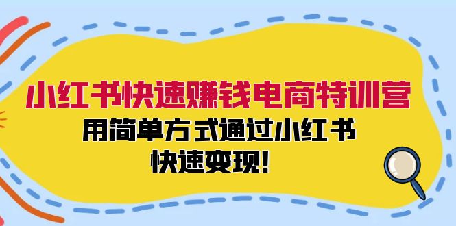 小红书快速赚钱电商特训营：用简单方式通过小红书快速变现！-kf网创