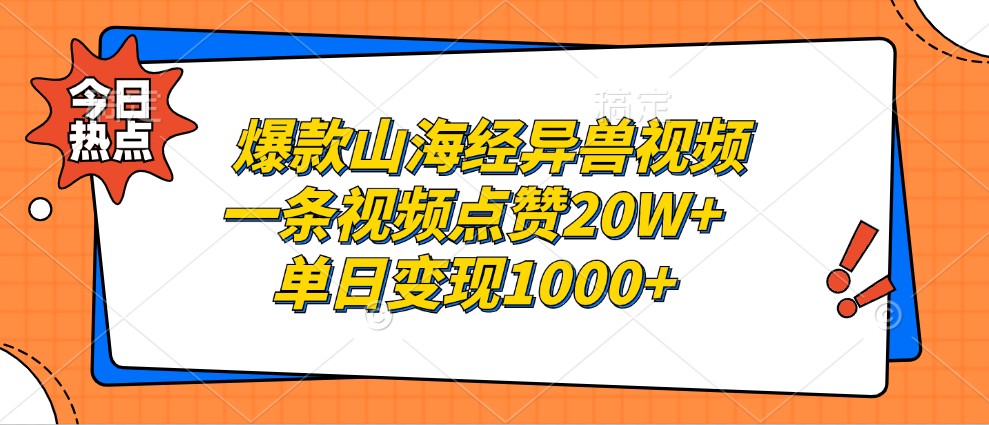 爆款山海经异兽视频，一条视频点赞20W+，单日变现1000+-kf网创