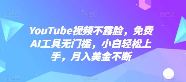 YouTube视频不露脸，免费AI工具无门槛，小白轻松上手，月入美金不断【揭秘】-kf网创