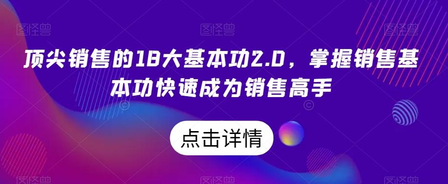 顶尖销售的18大基本功2.0，掌握销售基本功快速成为销售高手-kf网创