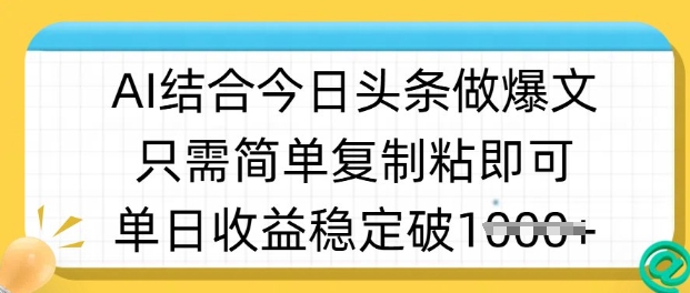 ai结合今日头条做半原创爆款视频，单日收益稳定多张，只需简单复制粘-kf网创