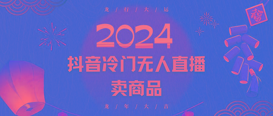 2024抖音冷门电商无人直播，流量大，转换高，日入2000+小白轻松上手-kf网创
